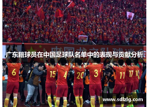 广东籍球员在中国足球队名单中的表现与贡献分析